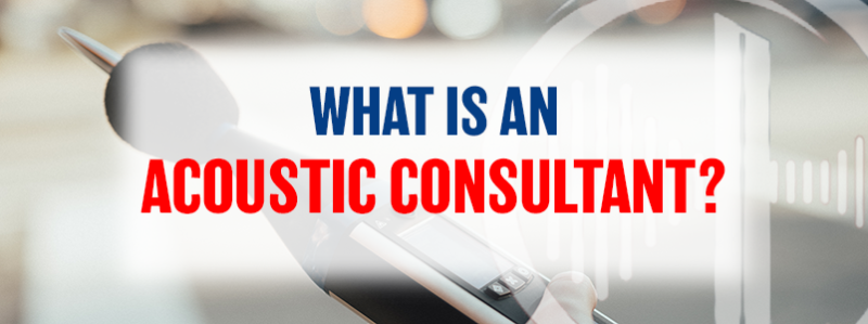 What is an Acoustic Consultant?